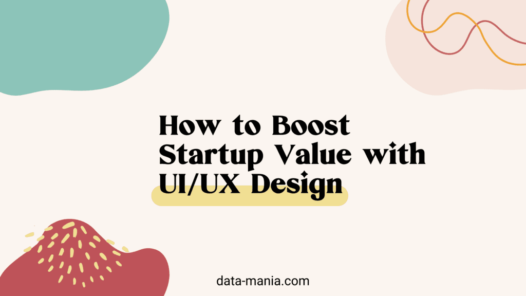 How to Boost Startup Value with UI/UX Design