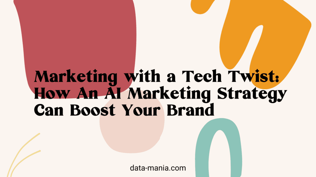 Marketing with a Tech Twist - How An AI Marketing Strategy Can Boost Your Brand